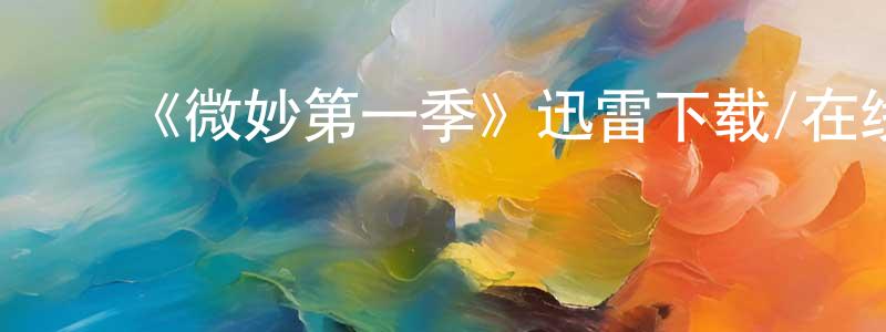 艾克忠的动漫综艺大全,《微妙第一季》迅雷下载/在线观看-都市情感-美剧天堂